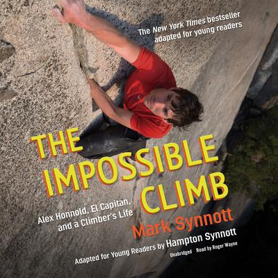 The Impossible Climb (Young Readers Adaptation): Alex Honnold, El Capitan, and a Climber’s Life Audiobook, by Mark Synnott