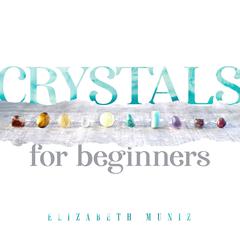 Crystals for Beginners Audiobook, by Elizabeth Muniz