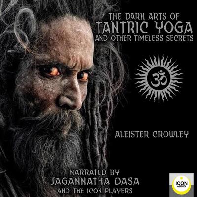 The Dark Arts of Tantric Yoga and Other Timeless Secrets Audiobook, by Aleister Crowley