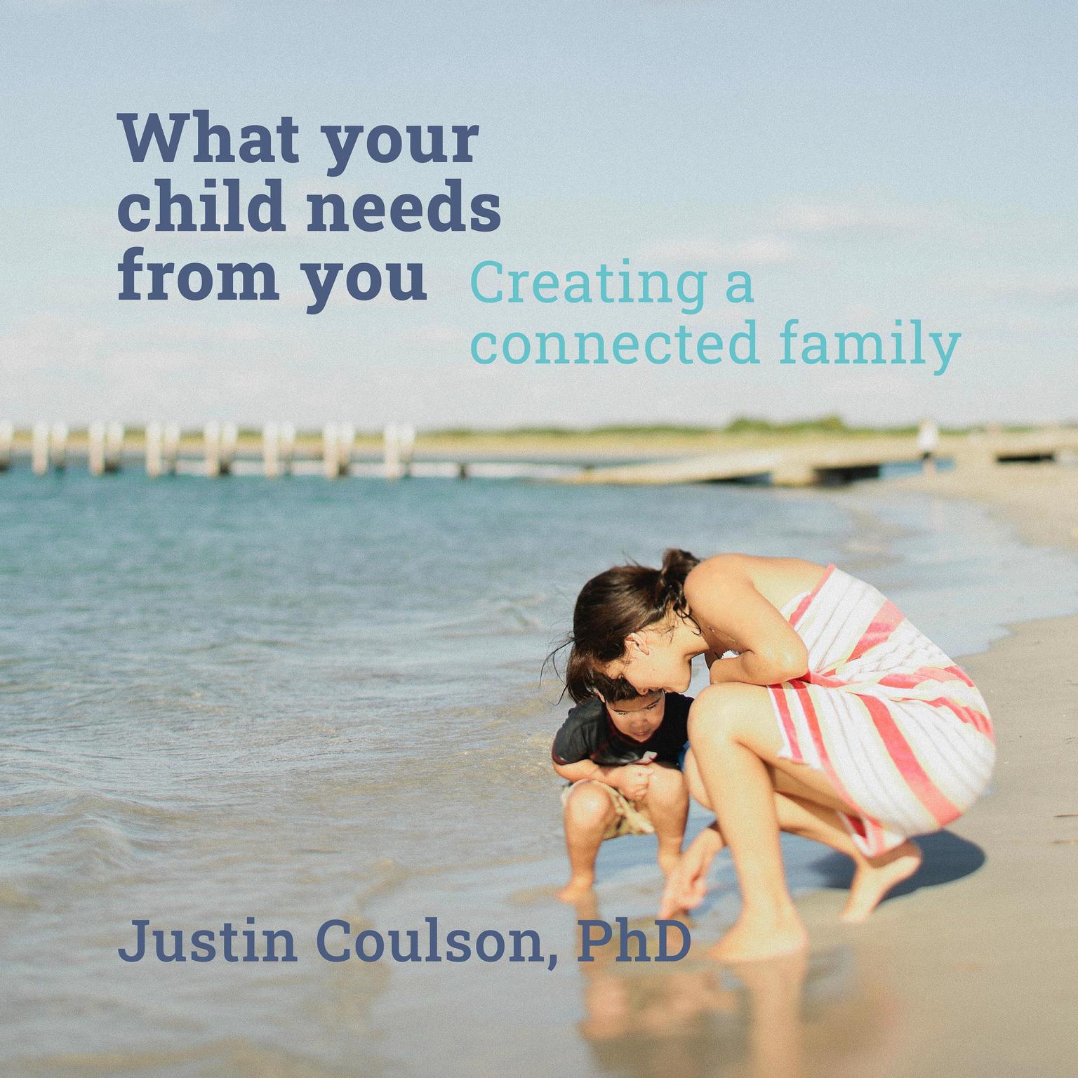 What Your Child Needs From You – Creating a Connected Family Audiobook