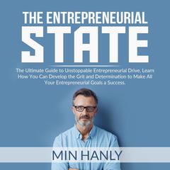 The Entrepreneurial State: The Ultimate Guide to Unstoppable Entrepreneurial Drive, Learn How You Can Develop the Grit and Determination to Make All Your Entrepreneurial Goals a Success Audiobook, by Min Hanly