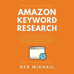 Amazon Keyword Research: A Free Method of Finding Profitable Keywords on Amazon. Increase Sales and Boost Your Rankings Without Paying for Expensive Research Tools Audiobook, by Red Mikhail