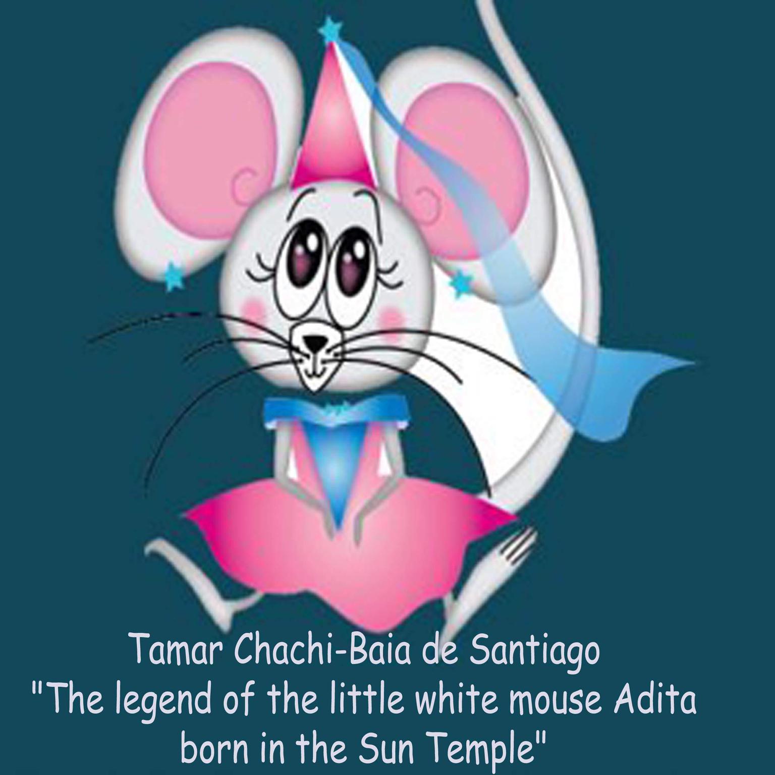 The legend of the little white mouse Adita born in the Sun Temple Audiobook, by Tamar Chachibaia