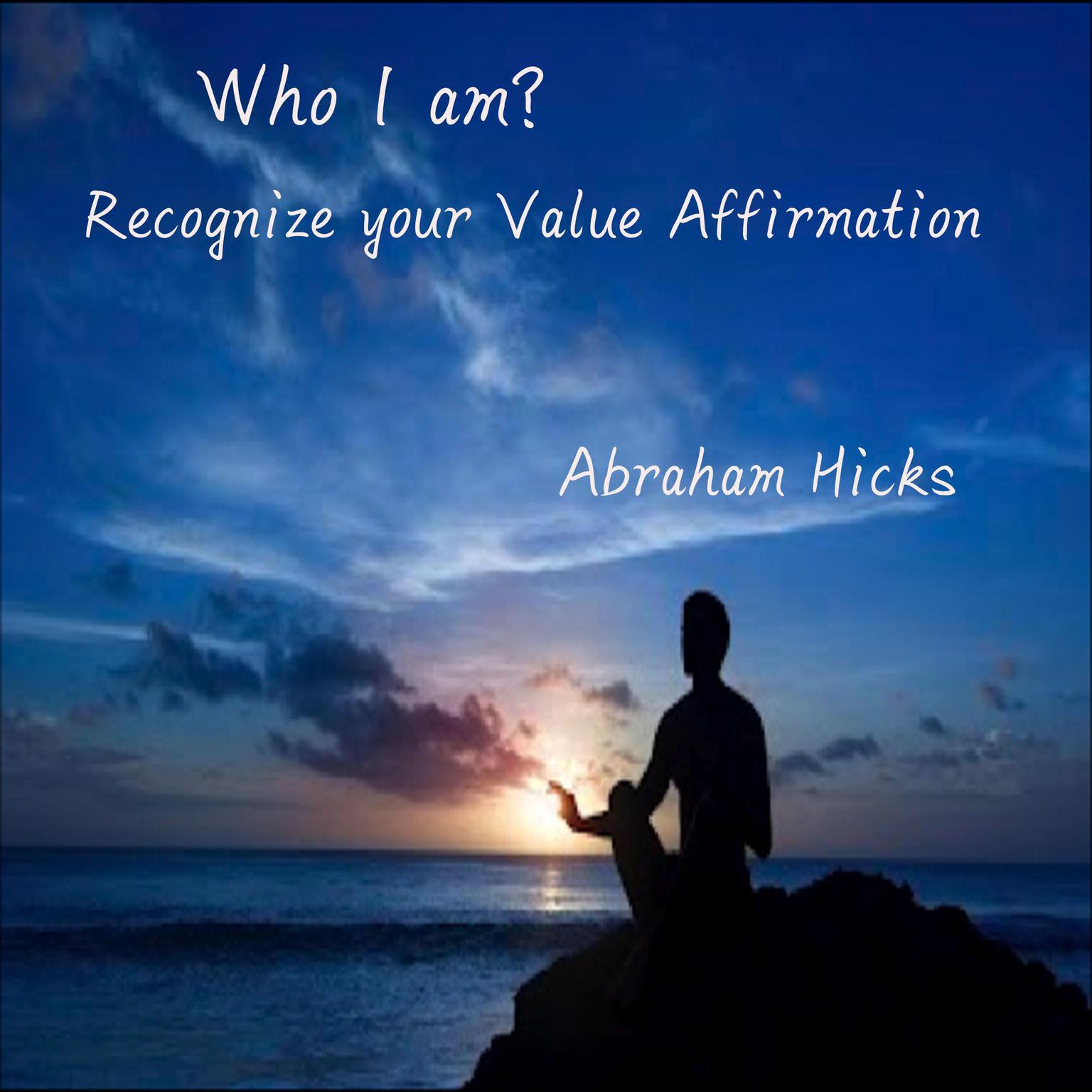 Who I am? Recognize your value affirmation Audiobook, by Abraham Hicks