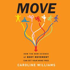 MOVE: How the New Science of Body Movement Can Set Your Mind Free Audiobook, by Caroline Williams