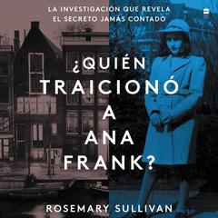 The Betrayal of Anne Frank ¿Quién traicionó a Ana Frank? (Sp.ed.): La investigación que revela el secreto jamAs contado Audiobook, by Rosemary Sullivan