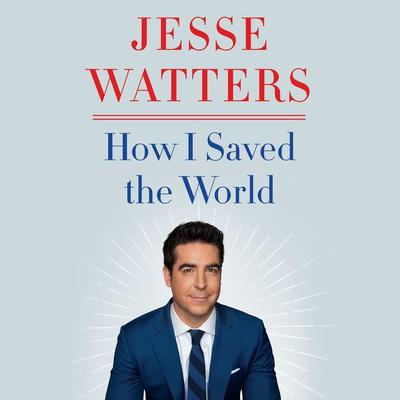 How I Saved the World Audiobook, by Jesse Watters