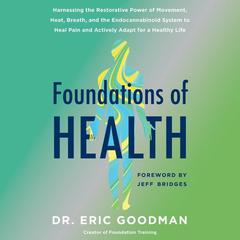 Foundations of Health: Harnessing the Restorative Power of Movement, Heat, Breath, and the Endocannabinoid System to Heal Pain and Actively Adapt for a Healthy Life Audiobook, by Eric Goodman