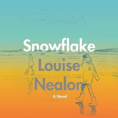 Snowflake: A Novel Audiobook, by Louise Nealon