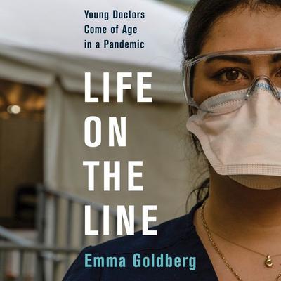 Life on the Line: Young Doctors Come of Age in a Pandemic Audiobook, by Emma Goldberg