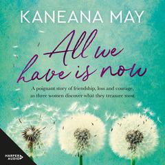 All We Have Is Now Audiobook, by Kaneana May