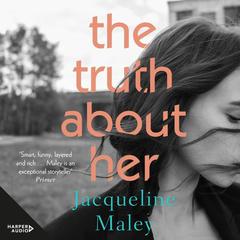 The Truth About Her: A beautiful moving debut literary fiction novel about motherhood for readers of Meg Mason, Emily Maguire and Miranda Cowley Heller Audiobook, by Jacqueline Maley