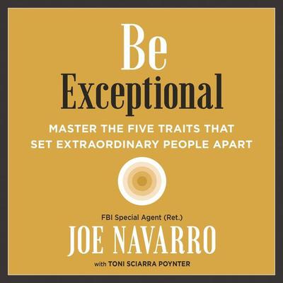 Be Exceptional: Master the Five Traits That Set Extraordinary People Apart Audiobook, by Joe Navarro
