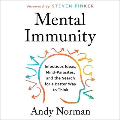 Mental Immunity: Infectious Ideas, Mind-Parasites, and the Search for a Better Way to Think Audiobook, by Andy Norman