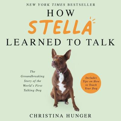 How Stella Learned to Talk: The Groundbreaking Story of the Worlds First Talking Dog Audiobook, by Christina Hunger