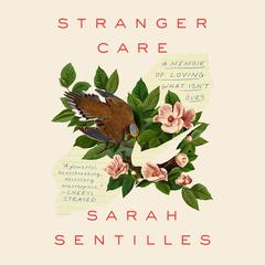 Stranger Care: A Memoir of Loving What Isn't Ours Audiobook, by Sarah Sentilles