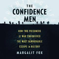 The Confidence Men: How Two Prisoners of War Engineered the Most Remarkable Escape in History Audiobook, by Margalit Fox