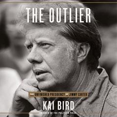 The Outlier: The Unfinished Presidency of Jimmy Carter Audiobook, by Kai Bird
