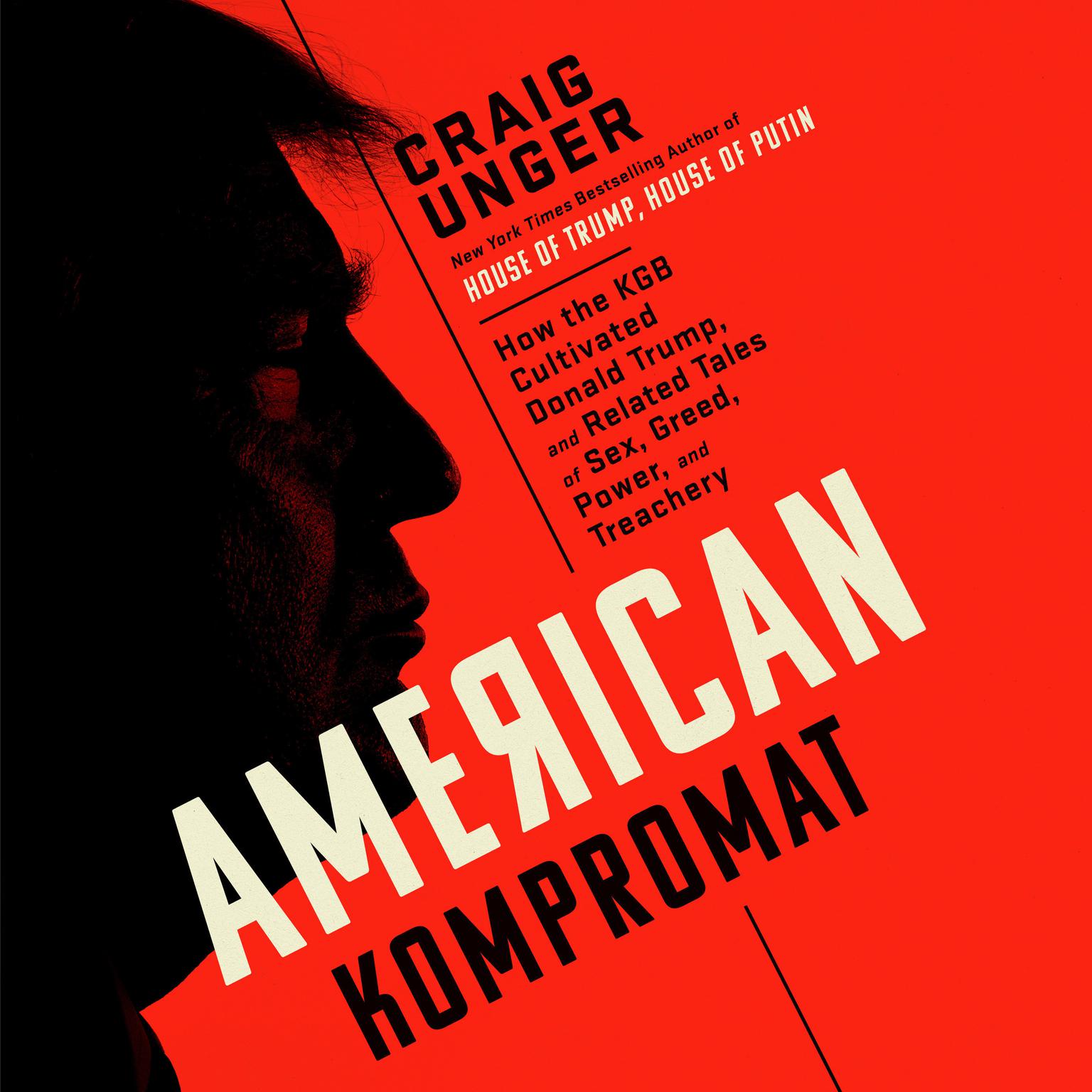 American Kompromat: How the KGB Cultivated Donald Trump, and Related Tales of Sex, Greed, Power, and Treachery Audiobook, by Craig Unger