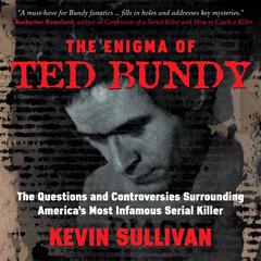 The Enigma of Ted Bundy: The Questions and Controversies Surrounding America’s Most Infamous Serial Killer Audiobook, by 