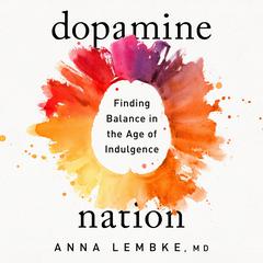 Dopamine Nation: Finding Balance in the Age of Indulgence Audiobook, by Anna Lembke