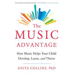 The Music Advantage: How Music Helps Your Child Develop, Learn, and Thrive Audiobook, by Anita Collins