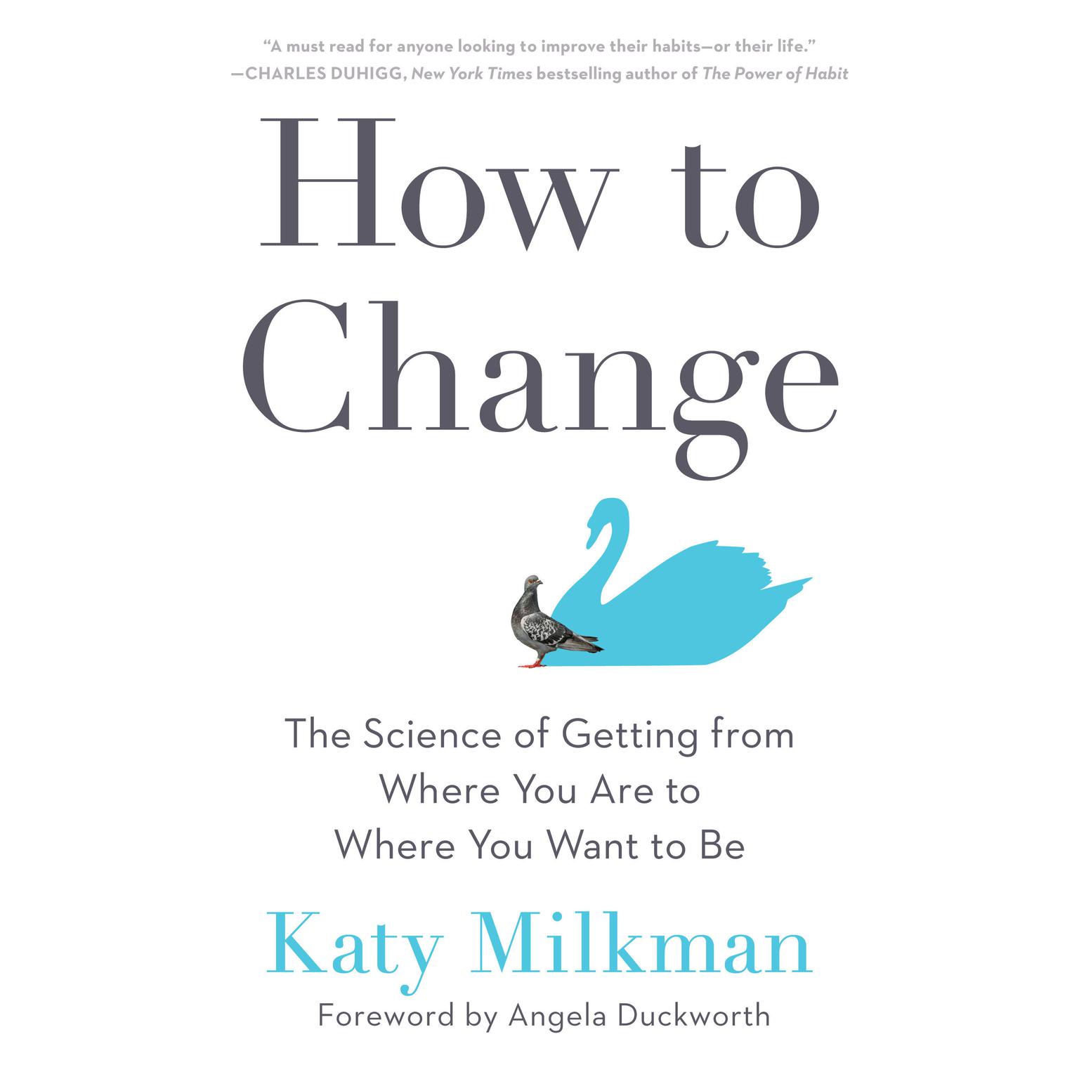 How to Change: The Science of Getting from Where You Are to Where You Want to Be Audiobook, by Katy Milkman