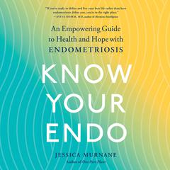 Know Your Endo: An Empowering Guide to Health and Hope With Endometriosis Audiobook, by Jessica Murnane