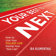 Your Best Is Next: How to Live Your Fullest Life During Your Gun Lap Audiobook, by Ira Blumenthal