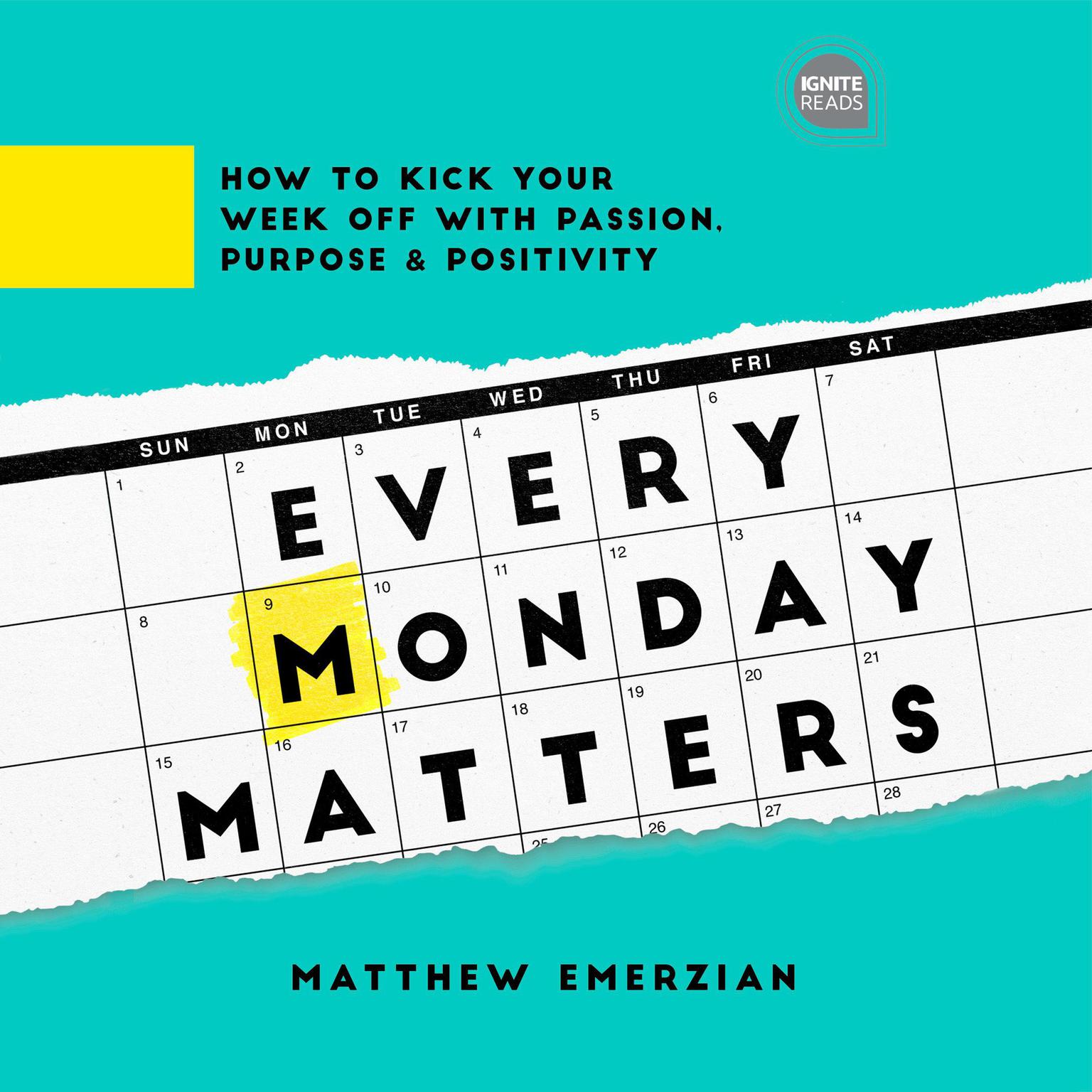 Every Monday Matters: How to Kick Your Week Off with Passion, Purpose, and Positivity Audiobook, by Matthew Emerzian