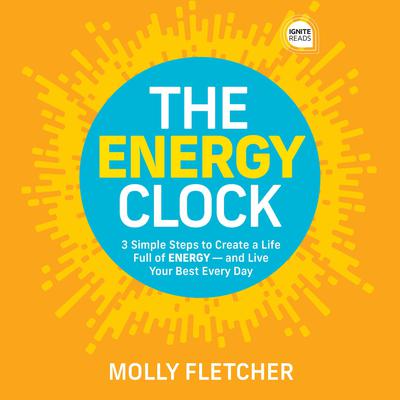 The Energy Clock: 3 Simple Steps to Create a Life Full of ENERGY - and Live Your Best Every Day Audiobook, by Molly Fletcher
