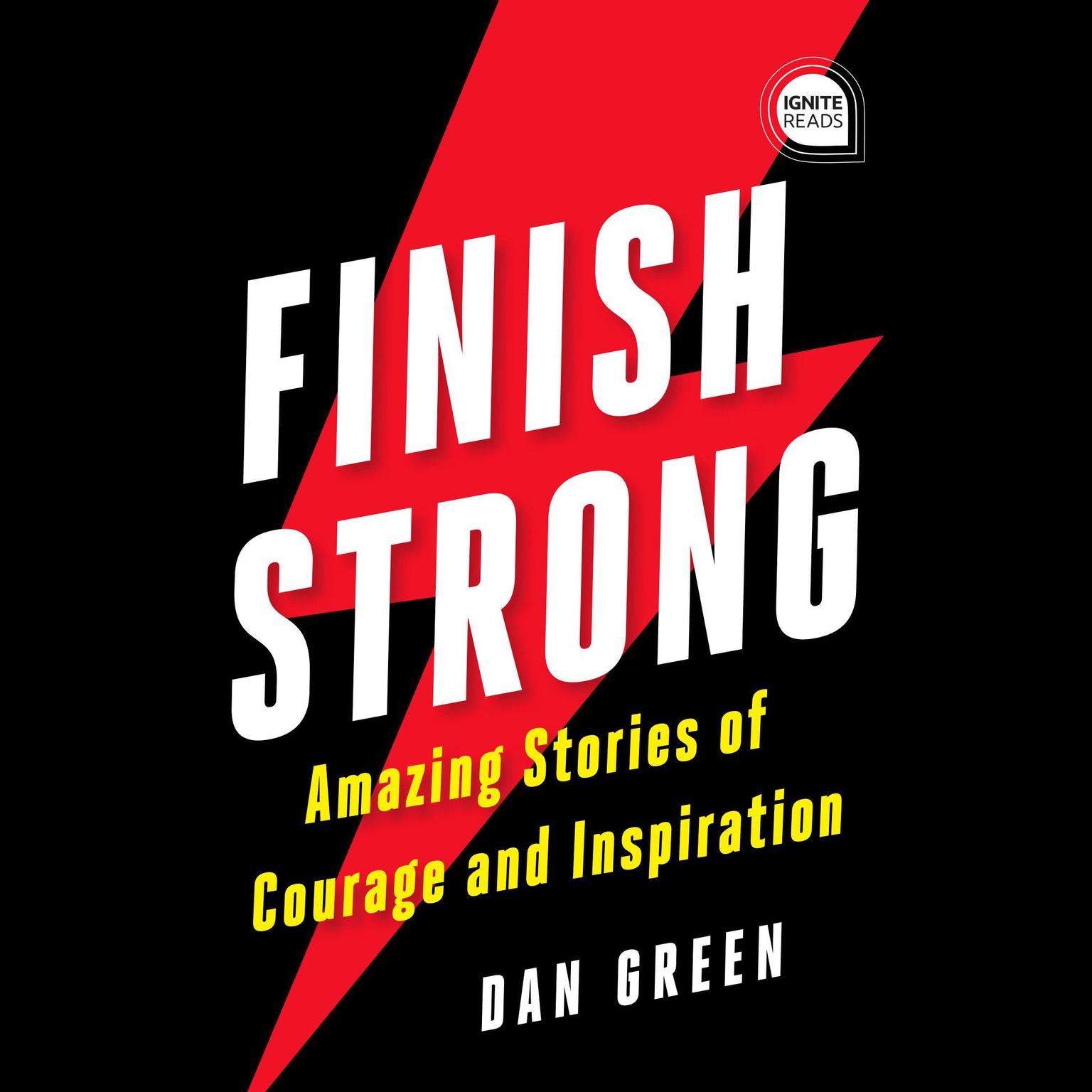 Finish Strong: Amazing Stories of Courage and Inspiration Audiobook, by Dan Green