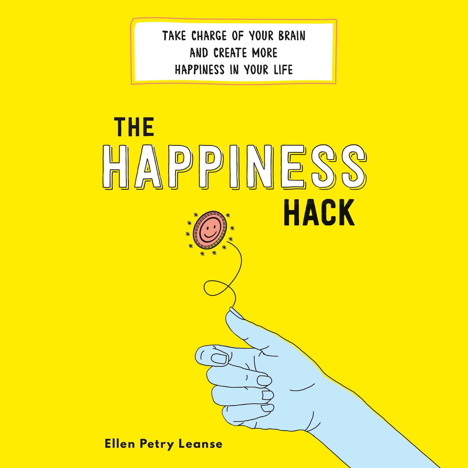 The Happiness Hack: Take Charge of Your Brain and Create More Happiness in Your Life Audiobook, by Ellen Petry Leanse