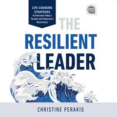 The Resilient Leader: Life Changing Strategies to Overcome Today's Turmoil and Tomorrow's Uncertainty Audiobook, by 