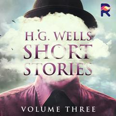 H.G. Wells Short Stories, Vol. 3 Audiobook, by H. G. Wells