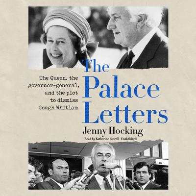 The Palace Letters: The Queen, the Governor-General, and the Plot to Dismiss Gough Whitlam Audiobook, by Jenny Hocking
