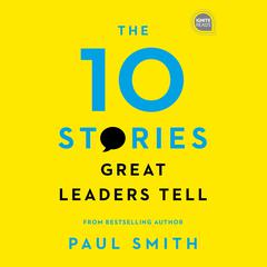 The 10 Stories Great Leaders Tell Audiobook, by Paul Smith