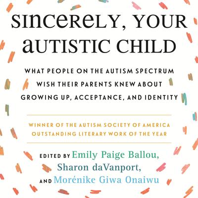 Sincerely, Your Autistic Child: What People on the Autism Spectrum Wish Their Parents Knew About Growing Up, Acceptance, and Identity Audiobook, by Autistic Women and Nonbinary Network