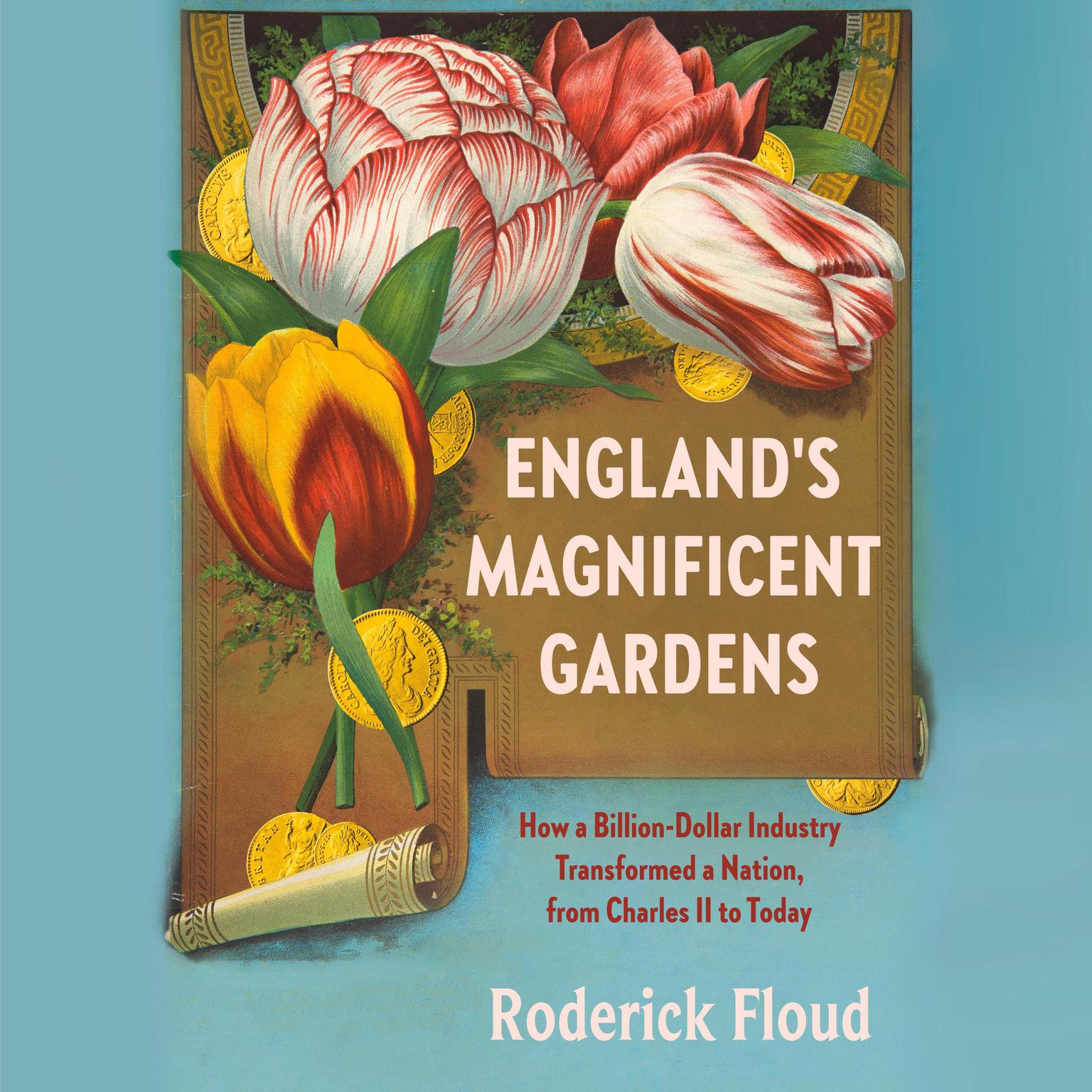 Englands Magnificent Gardens: How a Billion-Dollar Industry Transformed a Nation, from Charles II to Today Audiobook, by Roderick Floud