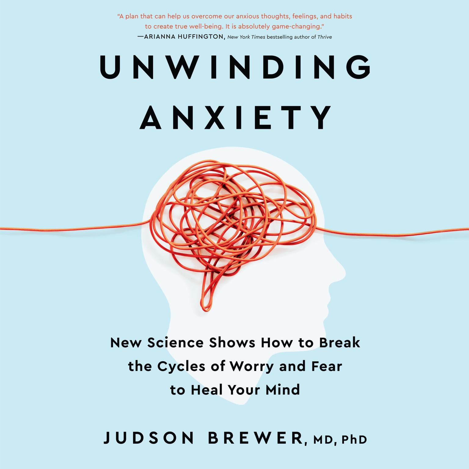 Unwinding Anxiety: New Science Shows How to Break the Cycles of Worry and Fear to Heal Your Mind Audiobook, by Judson Brewer