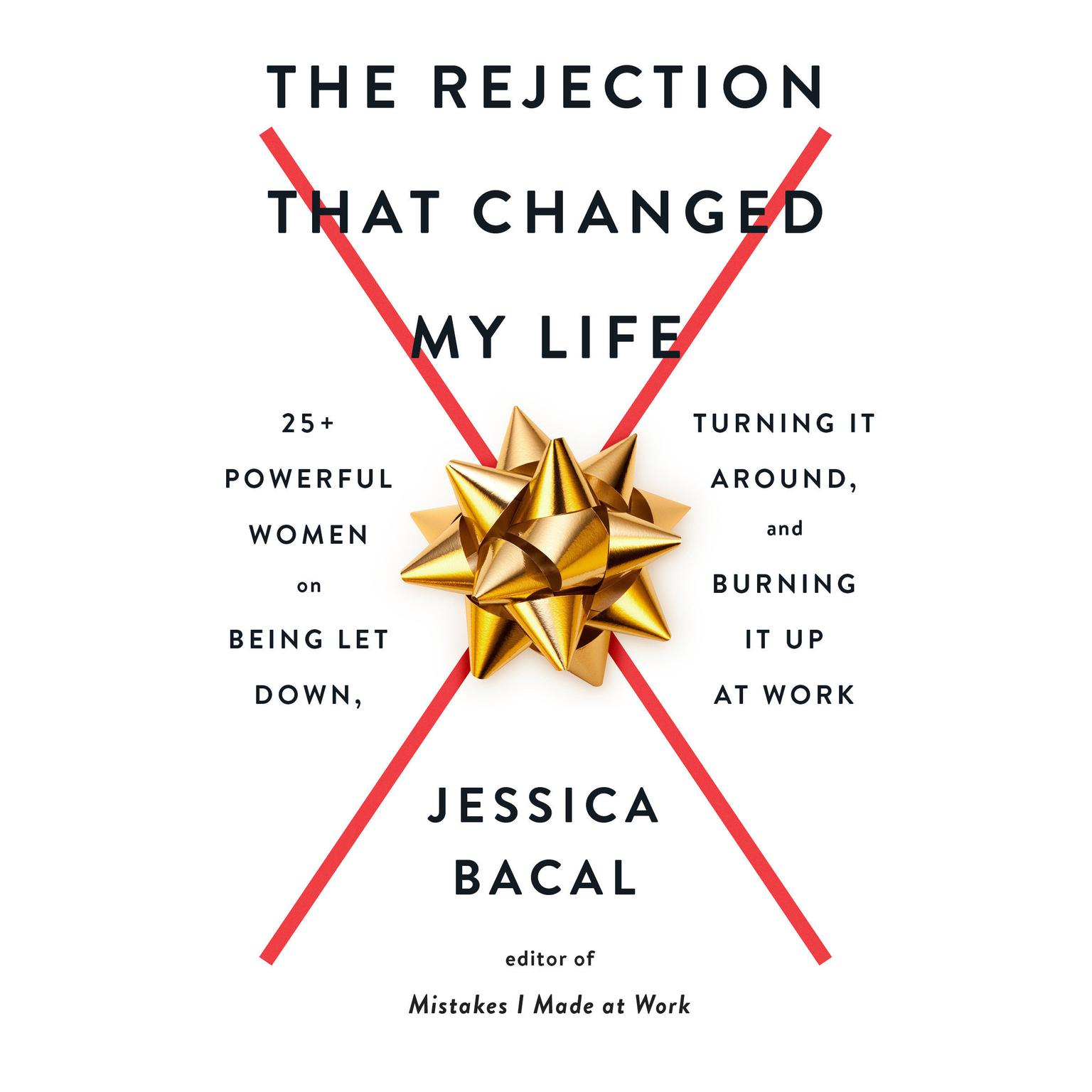 The Rejection That Changed My Life: 25+ Powerful Women on Being Let Down, Turning It Around, and Burning It Up at Work Audiobook, by Jessica Bacal
