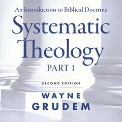Systematic Theology, Second Edition Part 1: An Introduction to Biblical Doctrine Audiobook, by 