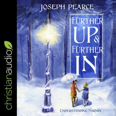 Further Up and Further In: Understanding Narnia Audiobook, by Joseph Pearce