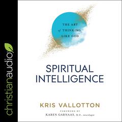 Spiritual Intelligence: The Art of Thinking Like God Audiobook, by Kris Vallotton