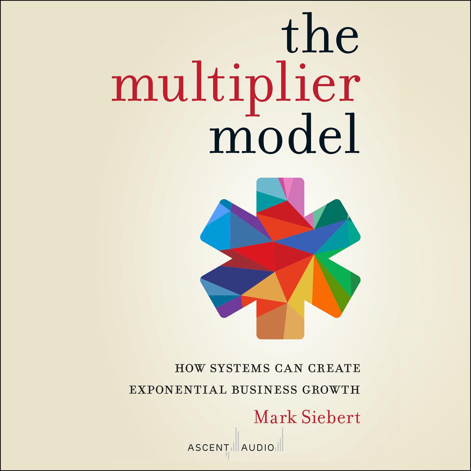The Multiplier Model: How Systems Can Create Exponential Business Growth Audiobook, by Mark Siebert