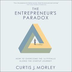 The Entrepreneur’s Paradox: And How to Overcome the 16 Pitfalls Along the Startup Journey Audiobook, by Curtis Morley
