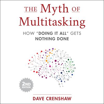 The Myth of Multitasking, 2nd Edition: How “Doing It All” Gets Nothing Done Audiobook, by Dave Crenshaw