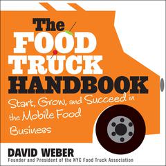 The Food Truck Handbook: Start, Grow, and Succeed in the Mobile Food Business Audiobook, by David Weber