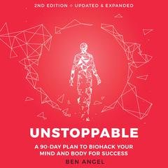 Unstoppable: A 90-Day Plan to Biohack Your Mind and Body for Success 2nd Edition Audiobook, by Ben Angel