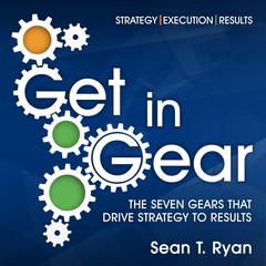 Get in Gear: The Seven Gears that Drive Strategy to Results Audiobook, by Sean T. Ryan